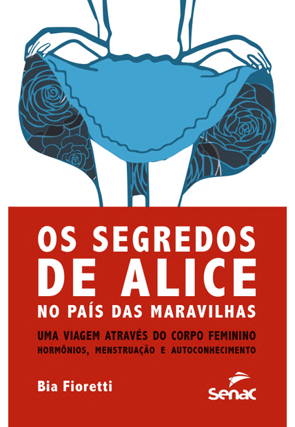 Segredos de Alice: no País das Maravilhas Uma Viagem Através do Corpo Feminino - Hormônios, Menstruação e Autoconhecimento