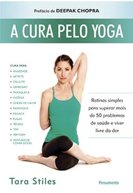 A Cura pelo Yoga: Rotinas Simples para Superar Mais de 50 Problemas de Saúde e Viver Livre da Dor