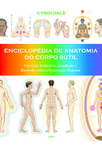 Enciclopédia de Anatomia do Corpo Sutil: Um Guia Definitivo, Detalhado e Ilustrado sobre a Bioenergia Humana