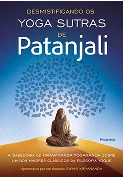 Desmistificando os Yoga Sutras de Patanjali: a Sabedoria de Paramhansa Yogananda sobre Um dos Maiores Clássicos da Filosofia Yogue