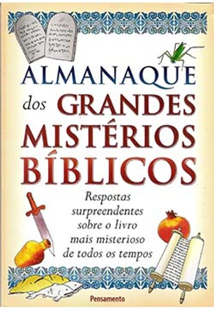Almanaque dos Grandes Mistérios Bíblicos: Respostas Surpreendentes sobre o Livro Mais Misterioso de Todos os Tempos