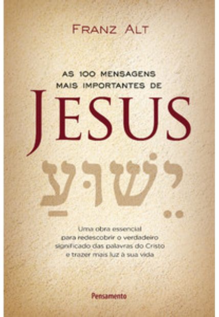 As 100 Mensagens Mais Importantes de Jesus Cristo: Uma Obra Essencial para Redescobrir o Verdadeiro Significado das Palavras do Cristo e Trazer Mais Luz À Sua Vida