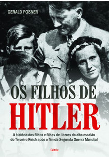 Os Filhos de Hitler: a História dos Filhos e Filhas de Líderes do Alto Escalão do Terceiro Reich Após o Fim da Segunda Guerra Mundial