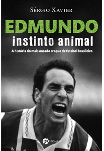 Edmundo - Instinto Animal: a História do Mais Ousado Craque de Futebol Brasileiro