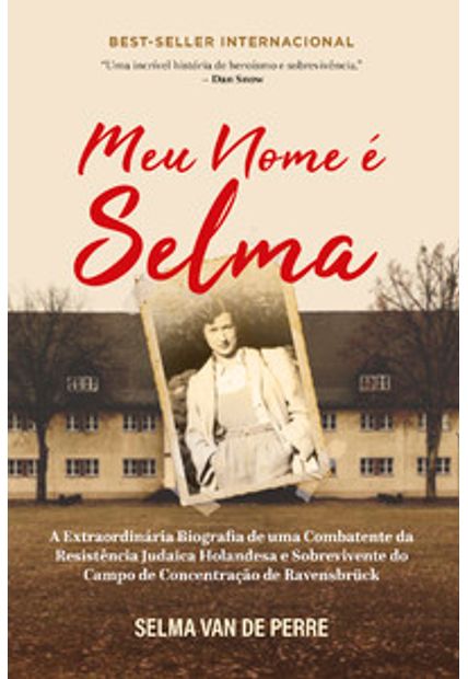 Meu Nome É Selma: a Extraordinária Biografia de Uma Combatente da Resistência Judaica Holandesa e Sobrevivente do Campo de Concentração de Ravensbrück
