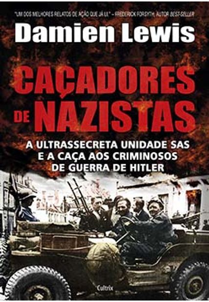 Caçadores de Nazistas: a Ultrassecreta Unidade Sas e a Caça Aos Criminosos de Guerra de Hitler