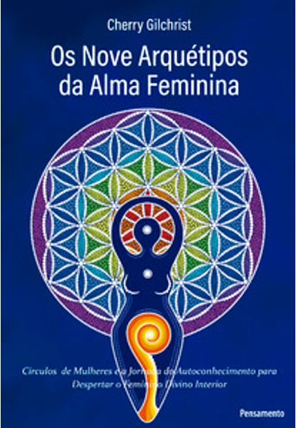 Os Nove Arquétipos da Alma Feminina: Círculos de Mulheres e a Jornada de Autoconhecimento para Despertar o Feminino Divino Interior