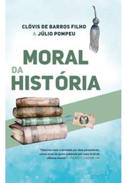 Moral da História - Capa Dura: Histórias Reais Orientadas por Dois Pensadores; Casos Vivos de Quem Pretende Sair Mais Forte de Dilemas Morais.