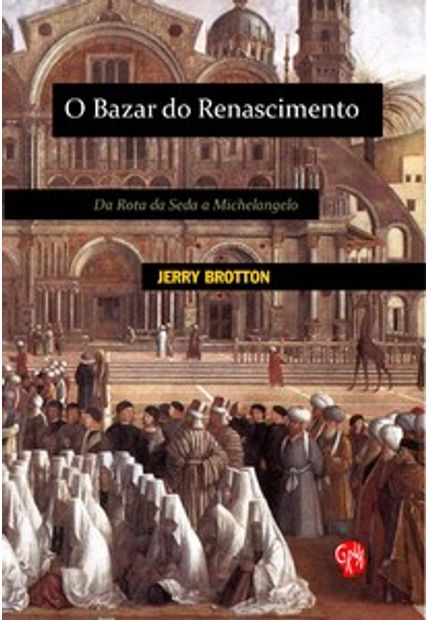 Bazar do Renascimento, O: da Rota da Seda a Michelangelo