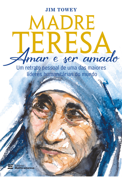 Madre Teresa – Amar e Ser Amado: Um Retrato Pessoal de Uma das Maiores Líderes Humanitárias do Mundo