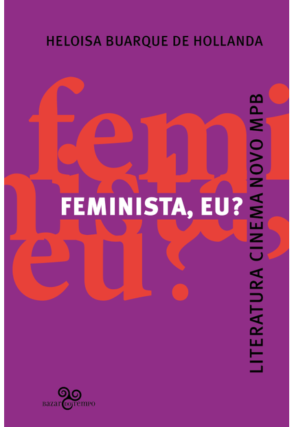 Feminista, Eu?: Literatura, Cinema Novo, Mpb
