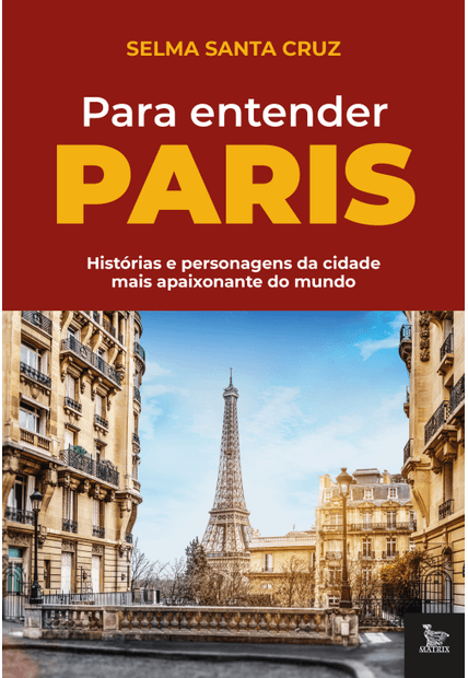 Para Entender Paris: Histórias e Personagens da Cidade Mais Apaixonante do Mundo