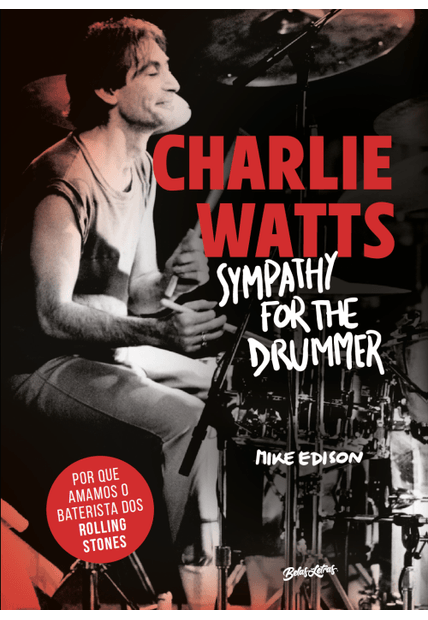Charlie Watts: Sympathy For The Drummer (Em Português): por Que Amamos o Baterista dos Rolling Stones