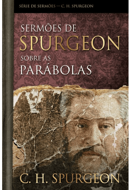 Sermões de Spurgeon sobre as Parábolas: Serie de Sermões - C. H. Spurgeon