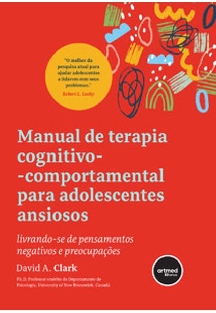 Manual de Terapia Cognitivo-Comportamental para Adolescentes Ansiosos: Livrando-Se de Pensamentos Negativos e Preocupações