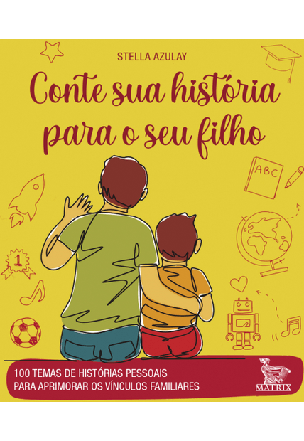 Conte Sua História para o Seu Filho: 100 Temas de Histórias Pessoais para Aprimorar os Vínculos Familiares