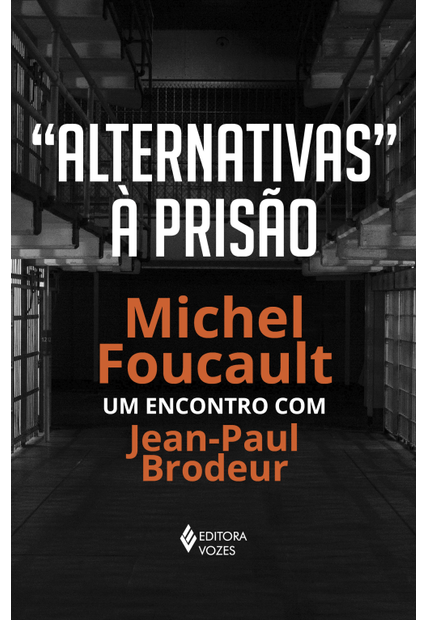Alternativas À Prisão: Michel Foucault: Um Encontro com Jean-Paul Brodeur