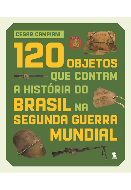 120 Objetos Que Contam a História do Brasil na Segunda Guerra Mundial