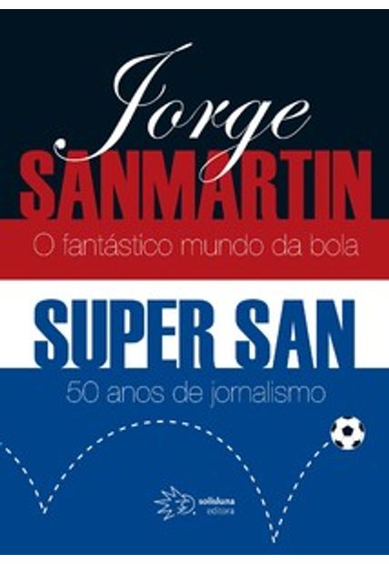 Jorge Sanmartin - o Fantástico Mundo da Bola: Super San - 50 Anos de Jornalismo