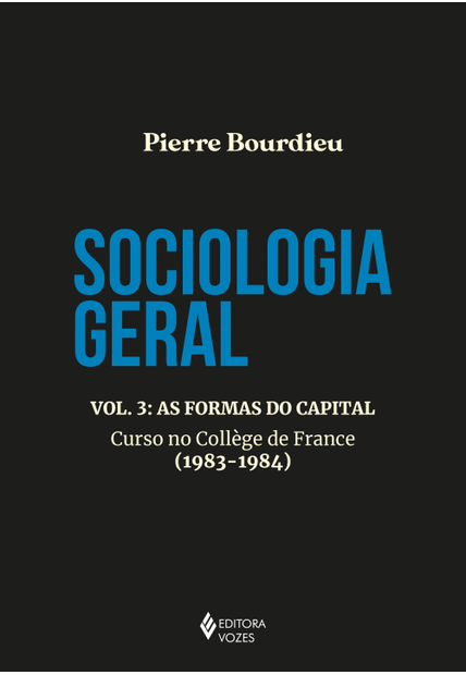 Sociologia Geral Vol. 3: as Formas do Capital - Curso no College de France (1983-1984)
