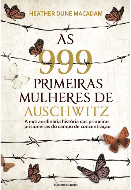 As 999 Primeiras Mulheres de Auschwitz: a Extraordinária História das Primeiras Prisioneiras do Campo de Concentração