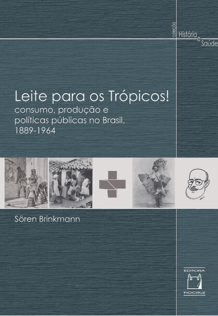 Leite para os Trópicos!: Consumo, Produção e Políticas Públicas no Brasil, 1889-1964