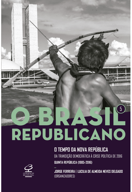 O Brasil Republicano: o Tempo da Nova República (Vol. 5): da Transição Democrática À Crise Política de 2016