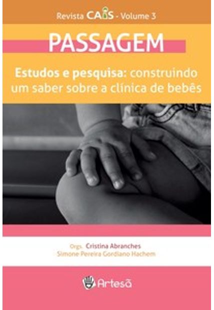 Revista Cais Volume 3 - Passagem: Estudos e Pesquisa: Construindo Um Saber sobre a Clínica de Bebês