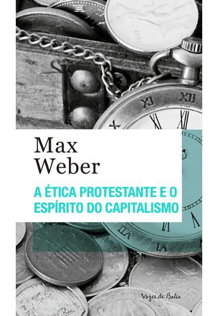 A Ética Protestante e o Espírito do Capitalismo: Ed. Bolso