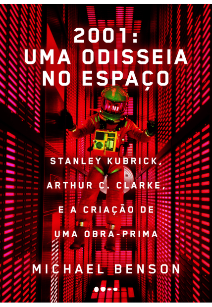 2001: Uma Odisseia no Espaço: Stanley Kubrick, Arthur C. Clarke, e a Criação de Uma Obra-Prima