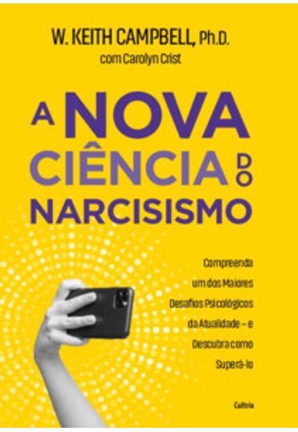 A Nova Ciência do Narcisismo: Compreenda Um dos Maiores Desafios Psicológicos da Atualidade e Descubra Como Superá-Lo