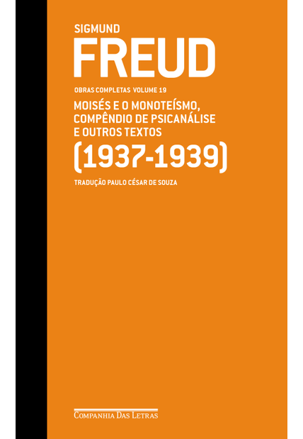 Freud (1937-1939) - Obras Completas Volume 19: Moisés e o Monoteísmo, Compêndio de Psicanálise e Outros Textos