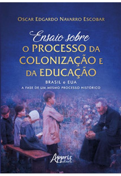 Ensaio sobre o Processo da Colonização e da Educação: Brasil e Eua: a Fase de Um Mesmo Processo Histórico