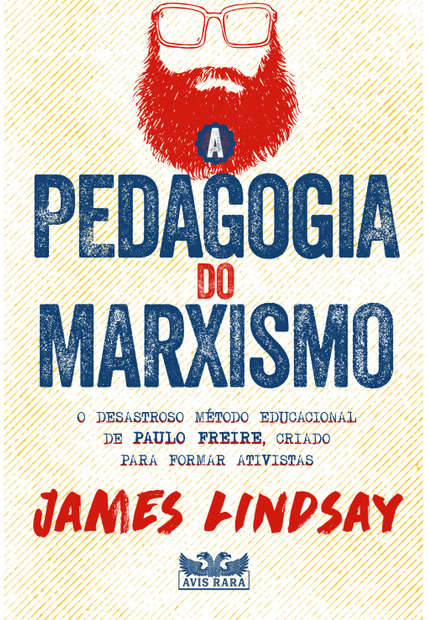 A Pedagogia do Marxismo - o Desastroso Método Educacional de Paulo Freire, Criado para Formar Ativistas