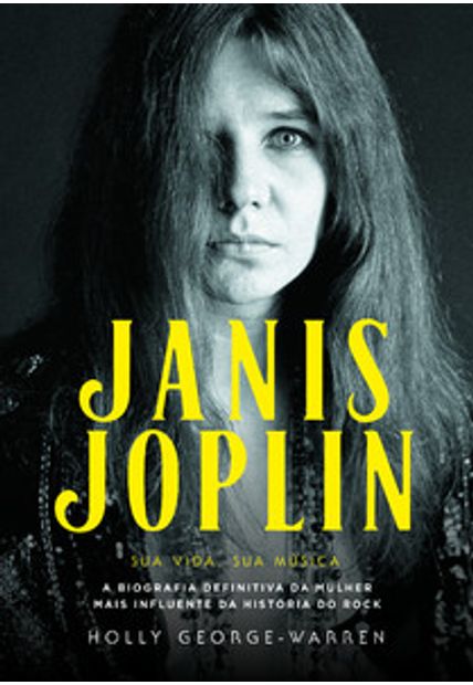 Janis Joplin – Sua Vida, Sua Música: a Biografia Definitiva da Mulher Mais Influente da História do Rock