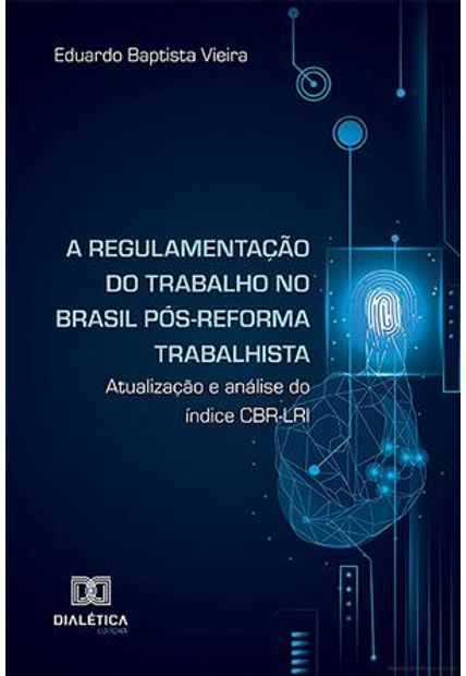 A Regulamentação do Trabalho no Brasil Pós-Reforma Trabalhista	Atualização e Análise do Índice Cbr-Lri