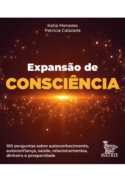 Expansão da Consciência: 100 Perguntas sobre Autoconhecimento, Autoconfiança, Saúde, Relacionamentos, Dinheiro e Prosperidade.