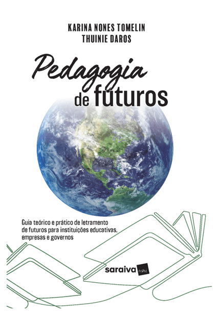Pedagogia de Futuros: Guia Teórico e Prático de Letramento de Futuros para Instituições Educativas, Empresas e Governos - 1ª Edição 2024