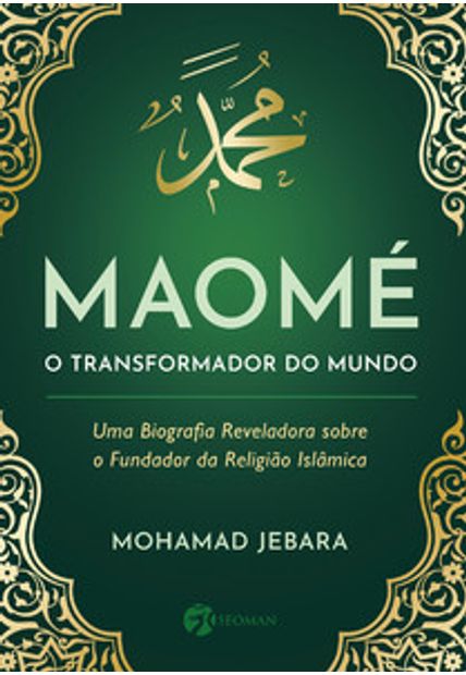 Maomé - o Transformador do Mundo: Uma Biografia Reveladora sobre o Fundador da Religião Islãmica