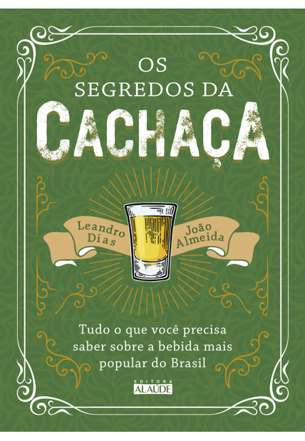 Os Segredos da Cachaça: Tudo o Que Você Precisa Saber sobre a Bebida Mais Popular do Brasil