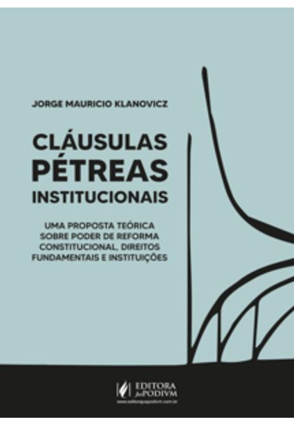 Cláusulas Pétreas Institucionais: Uma Proposta Teórica sobre Poder de Reforma Constitucional, Direitos Fundamentais e Instituições
