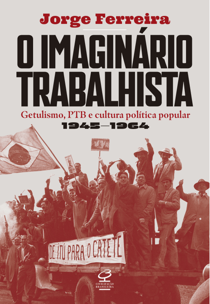 O Imaginário Trabalhista: Getulismo, Ptb e Cultura Política Popular (1945–1964)