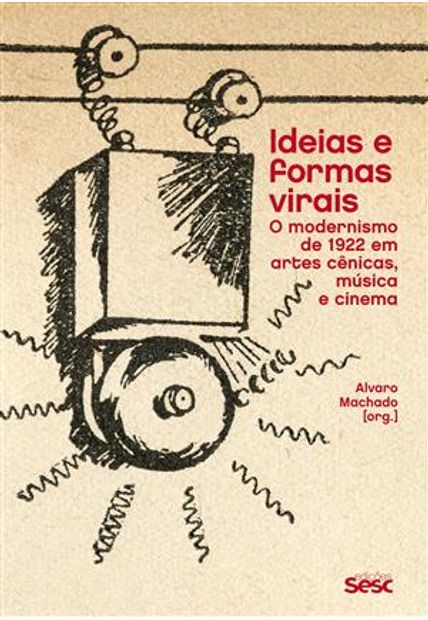 Idéias e Formas Virais – o Modernismo de 1922 em Artes Cênicas, Música e Cinema
