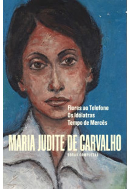Obras de Maria Judite de Carvalho: Flores Ao Telefone - os Idólatras - Tempo de Mercês