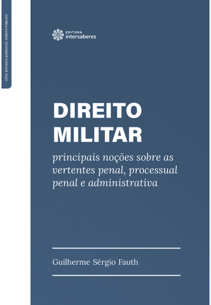 Direito Militar:: Principais Noções sobre as Vertentes Penal, Processual Penal e Administrativa