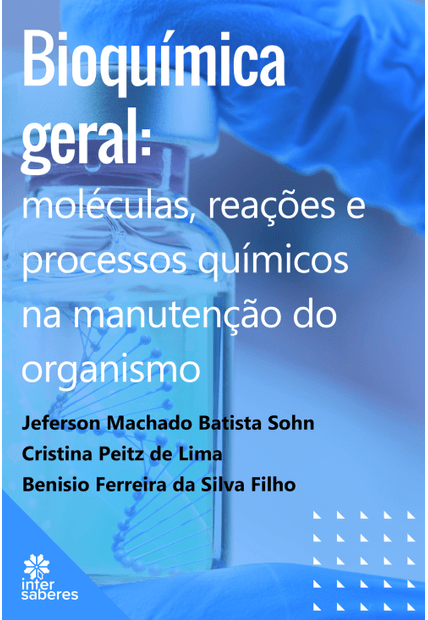 Bioquímica Geral:: Moléculas, Reações e Processos Químicos na Manutenção do Organismo