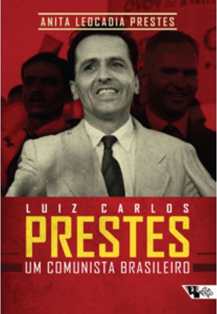 Luiz Carlos Prestes: Um Comunista Brasileiro