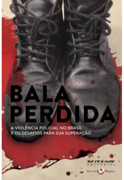Bala Perdida: a Violência Policial no Brasil e os Desafios para Sua Superação