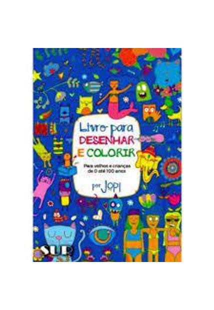 Livro para Desenhar e Colorir: para Velhos e Crianças de 0 Até 100 Anos