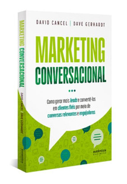 Marketing Conversacional - Como Gerar Mais Leads e Convertê-Los em Clientes Fiéis por Meio de Conversas Relevantes e Engajadoras